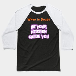 When in doubt, let your passion guide you. Baseball T-Shirt